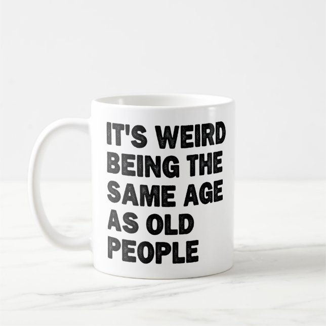 Weird Being The Same Age As Old People Sarcastic Coffee Mug (Left)