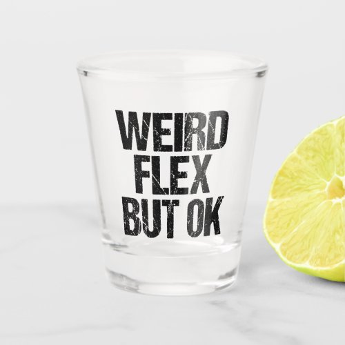 Weird Flex But OK Shot Glass