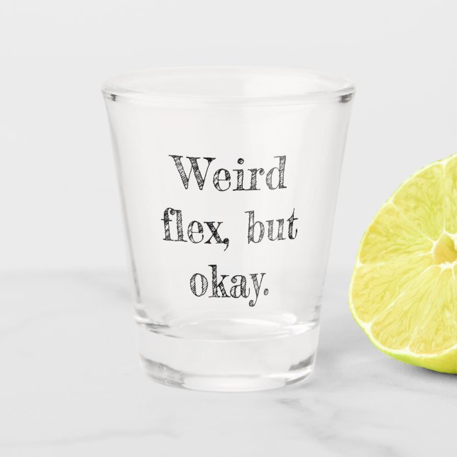 Weird Flex Shot Glass (Front)
