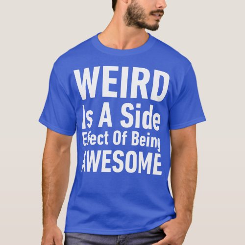 Weird is A Side Effect of Being AwesomeInspiration T_Shirt