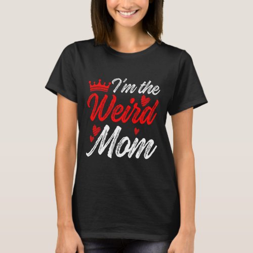 Weird Mom Im The Weird Mom I Am The Weird Mom  T_Shirt