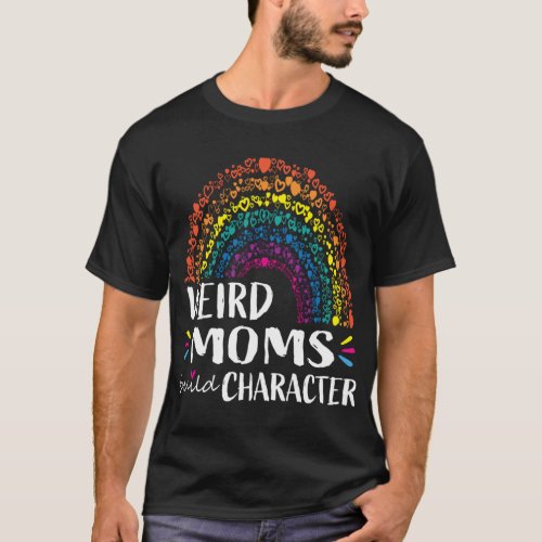 Weird Moms Build Character funny mother_s day T_Shirt