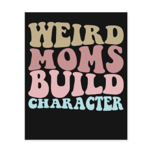 Weird Moms Build Character Funny Mother's Day