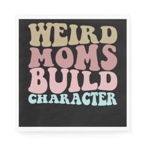 Weird Moms Build Character Funny Mother's Day Napkins