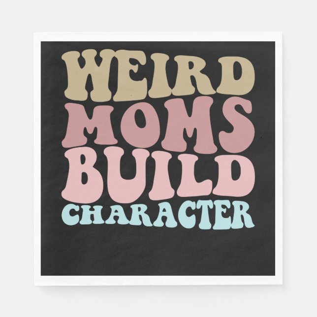 Weird Moms Build Character Funny Mother's Day Napkins (Front)