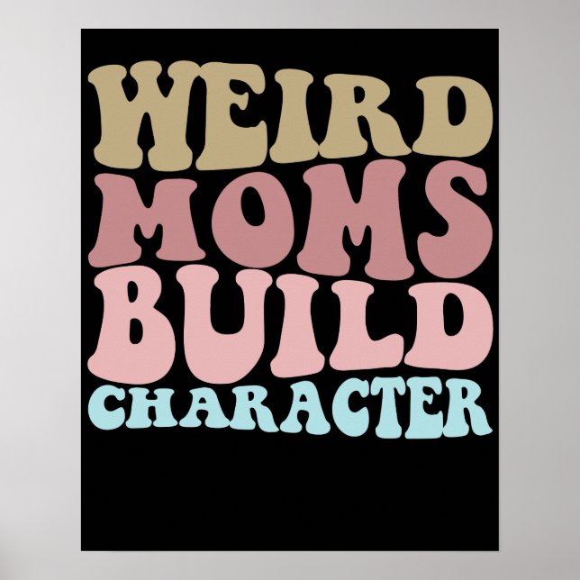 Weird Moms Build Character Funny Mother's Day Poster (Front)