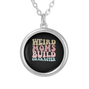 Weird Moms Build Character Funny Mother's Day Silver Plated Necklace