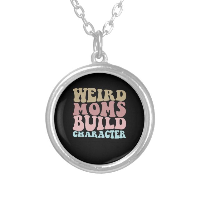 Weird Moms Build Character Funny Mother's Day Silver Plated Necklace (Front)
