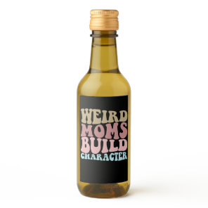Weird Moms Build Character Funny Mother's Day Wine Label