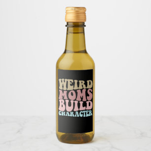 Weird Moms Build Character Funny Mother's Day Wine Label