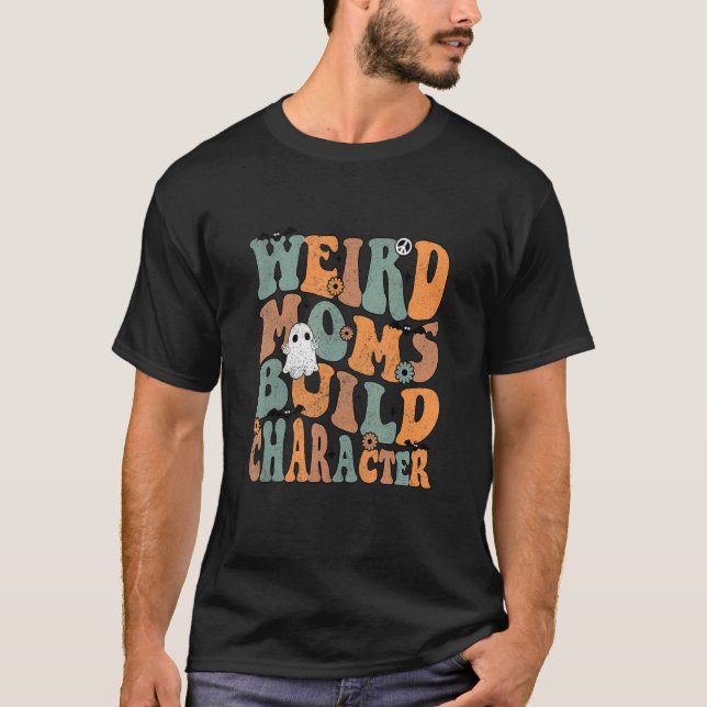 Weird Moms Build Character Groovy  Mom Motheru2019 T-Shirt (Front)