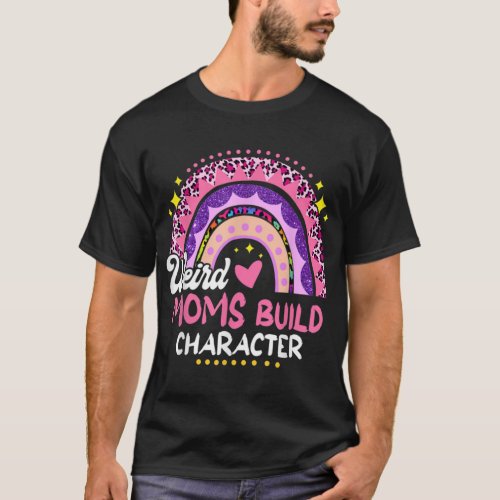 Weird Moms Build Character Leopard Boho Rainbow Mo T_Shirt
