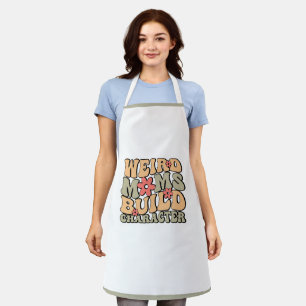 Weird Moms Build Character Mother's Day Apron