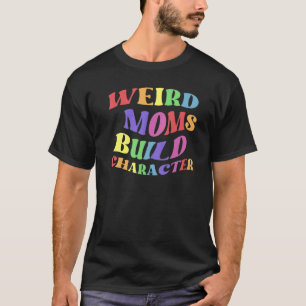 Weird Moms Build Character Parenting Tee