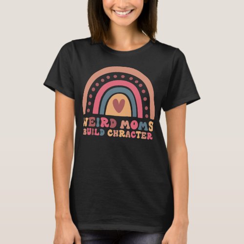 Weird Moms Build Character Rainbow Mom funny T_Shirt