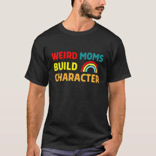 Weird Moms Build Character Rainbow Mother's Day Sa T-Shirt