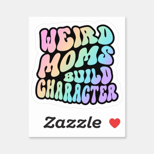Weird Moms Build Character Sticker