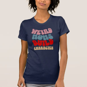 Weird Moms Build Character Tee