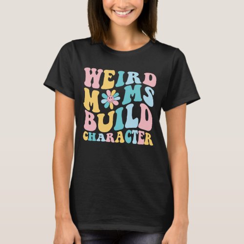 weird moms build character Trendy Mom T_Shirt