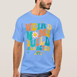 Weird Moms Builds Character T-Shirt