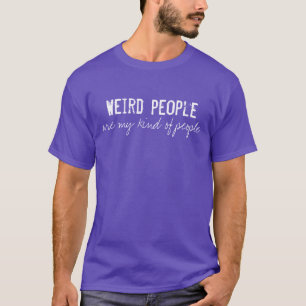 Weird People are My Kinda People - Funny T-Shirt