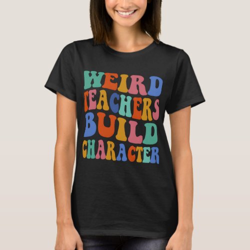 Weird Teacher Build Character Groovy Teacher Back  T_Shirt