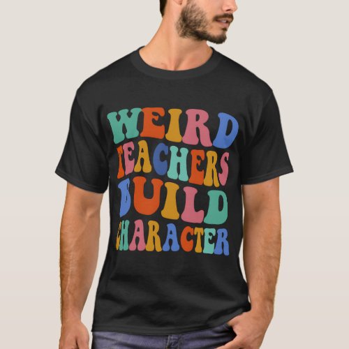 Weird Teacher Build Character Groovy Teacher Back  T_Shirt