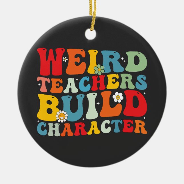 Weird Teacher Build Character Groovy Teacher  Ceramic Ornament (Front)