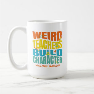 Weird Teachers Build Character Coffee Mug