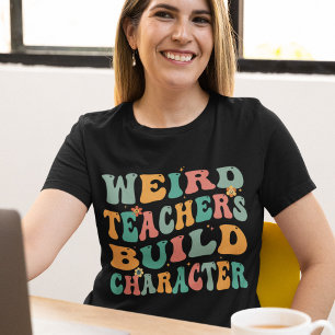 Weird Teachers Build Character Funny Groovy T-Shirt