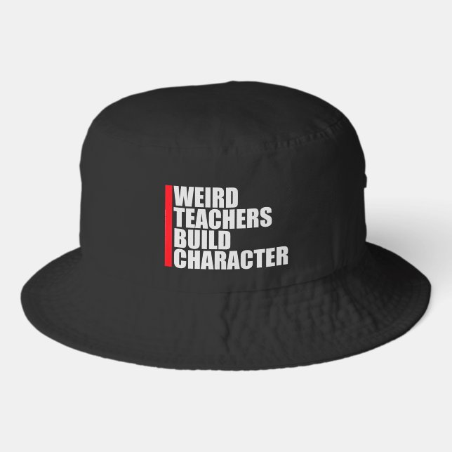Weird Teachers Build Character Funny Teaching Fun Bucket Hat (Front)