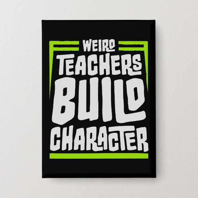Weird Teachers Build Character Funny Teaching Fun Button (Front)