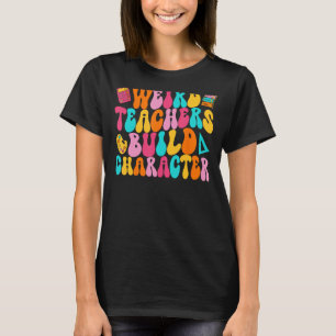 Weird Teachers Build Character Groovy Wavy Retro S T-Shirt