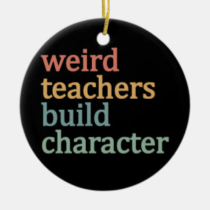 Weird Teachers Build Character Retro Teacher Ceramic Ornament