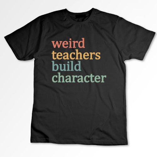 Weird Teachers Build Character Retro Teacher T_Shirt