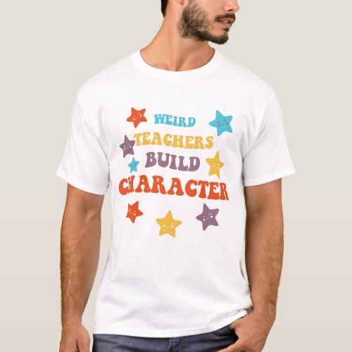 Weird Teachers Build Character T_Shirt