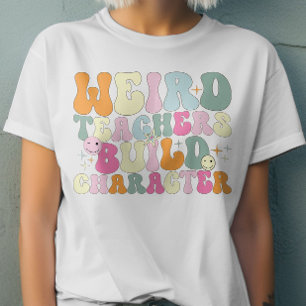 Weird Teachers Build Character Teaching Lover Cool T-Shirt