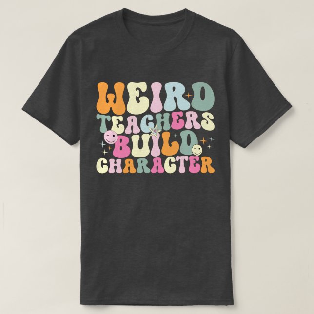 Weird Teachers Build Character Teaching Lover Cool T-Shirt (Design Front)