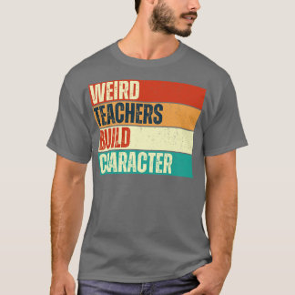 weird teachers build character vintage teachers T-Shirt
