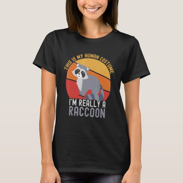 Weird This is My Human Costume I'm Really A Raccoo T-Shirt (Front)