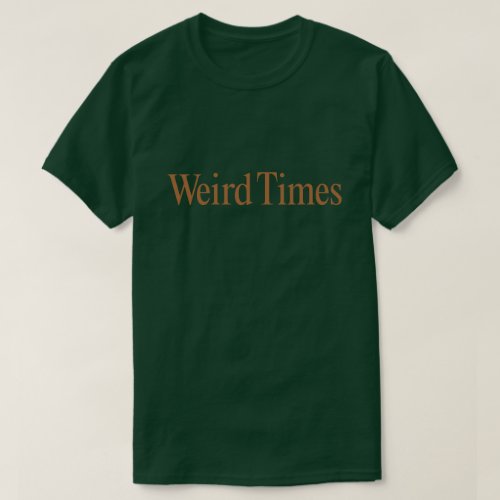 Weird Times Gold on Forest Green t_shirt 
