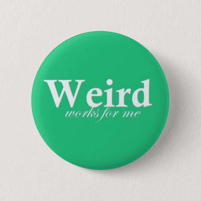 Weird Works For Me Pinback Button (Front)