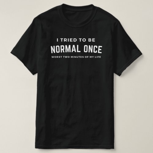 Weirdo I Tried To Be Normal Once T_Shirt