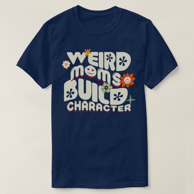 Weired Moms Build Character T-Shirt (Design Front)