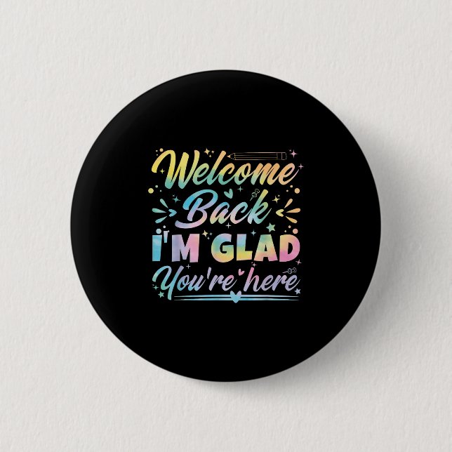 Welcome Back I’m Glad You’re Here First Day Of Sch Button (Front)