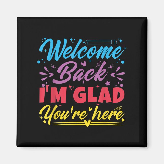 Welcome Back I’m Glad You’re Here First Day Of Sch Magnet (Front)