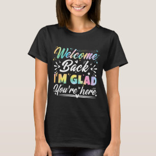 Welcome Back I’m Glad You’re Here First Day Of Sch T-Shirt