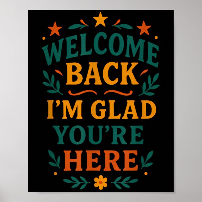 Welcome Back I’m Glad You’re Here Positive Quote  Poster (Front)