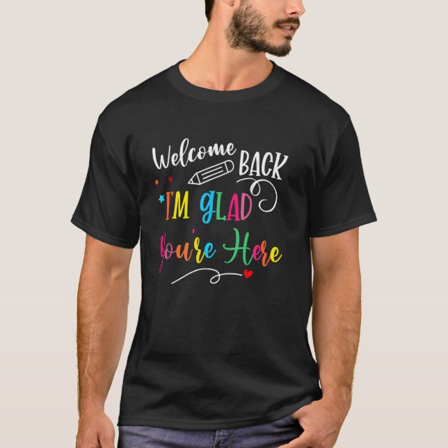 Welcome Back I'm Glad You're Here Back To School T T-Shirt (Front)