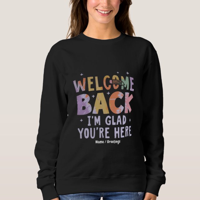 Welcome Back I'm Glad You're Here First Day School Sweatshirt (Front)